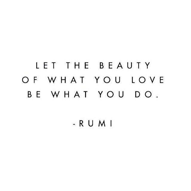 belle vivir quote let the beauty of what you love be what you do, rumi