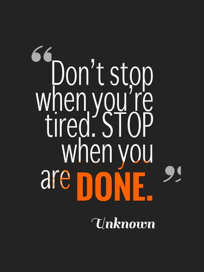 Don't stop when you're tired. 